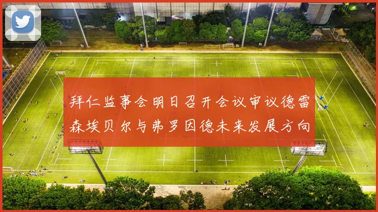 拜仁监事会明日召开会议审议德雷森埃贝尔与弗罗因德未来发展方向
