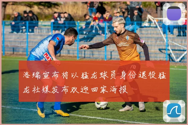 洛瑞宣布将以猛龙球员身份退役猛龙社媒发布欢迎回家海报